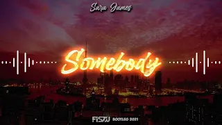 Sara James - Somebody (Fiszu Bootleg) NOWOŚĆ 2021