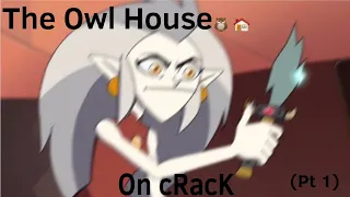 The Owl House On Crack [Part 1]