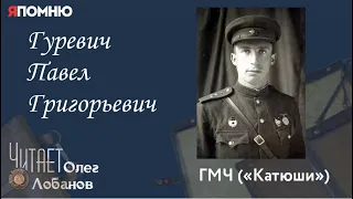 Гуревич Павел Григорьевич. Проект "Я помню" Артема Драбкина. ГМЧ Катюши.