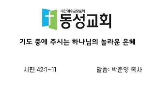 기도 중에 주시는 하나님의 놀라운 은혜/시편 42:1~11/박준영 목사