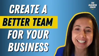 How You Can Create A Better Team For Your Business w/ Anu Khanna | The Business Coach Podcast
