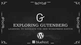 Exploring Gutenberg Webinar: Learning to Navigate the New WordPress Editor