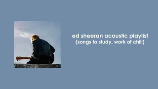 Ed Sheeran Acoustic Playlist (songs to study, work or chill)