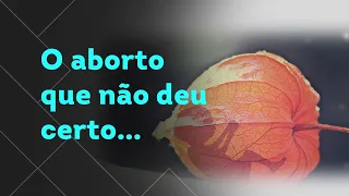 O aborto que não deu certo