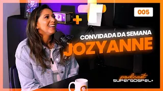 JOZYANNE - Super Gospel + Podcast #005