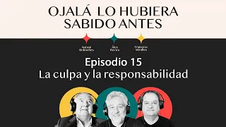 Ep.15 | La culpa y la responsabilidad  | 🎙 Ojalá lo hubiera sabido antes