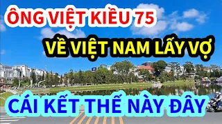 ÔNG VIỆT KIỀU 75 VỀ VIỆT NAM LẤY VỢ, CÁI KẾT THẾ NÀY ĐÂY