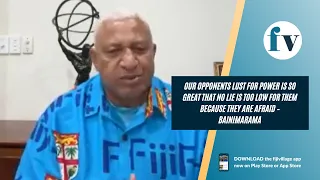 Our opponents lust for power is so great that no lie is too low for them - Bainimarama