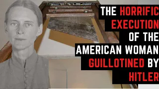 The HORRIFIC Execution Of The American Woman Guillotined By Hitler