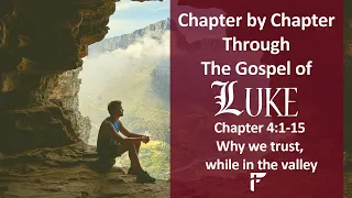 Luke 4 : 1 - 15 Trust in the Valley