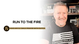 Run to the Fire | Give Him 15: Daily Prayer with Dutch | Sept. 27