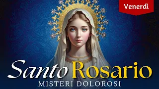 Santo Rosario di oggi Venerdì, Misteri Dolorosi, Con Litanie Lauretane