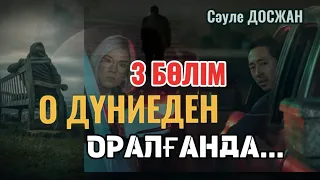 О ДҮНИЕДЕН ОРАЛҒАНДА…3 БӨЛІМ