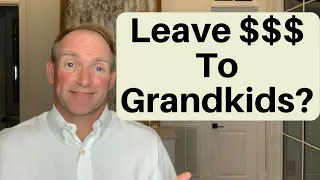 Should You Leave Money To Grandkids?