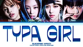 BLACKPINK (블랙핑크) ' TYPA GIRL ' Lyrics (Color Coded Lyrics HAN/ROM/ENG)