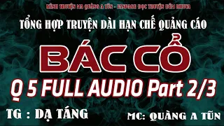 Trọn bộ : BÁC CỔ PHẦN 5 Part 2/3 | Bản audio ít quảng cáo | Truyện ma Quàng A Tũn