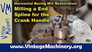 Horizontal Boring Mill Restoration: Milling an End Spline to Repair the Crank Handle