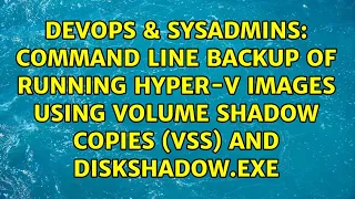 Command line backup of running Hyper-V images using Volume Shadow Copies (VSS) and Diskshadow.exe