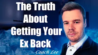 The Truth About Getting Your Ex Back - A Coach Lee Video