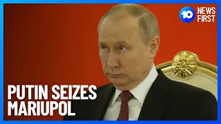 Mariupol Captured By Russia, Putin Claims | 10 News First