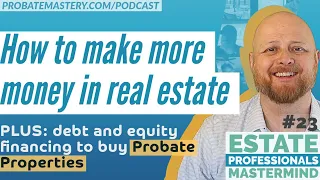 Using debt and equity financing to buy Probate Properties + How to make more money in real estate