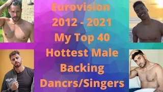 Eurovision Hottest Male Backing Dancers/Singers - My Top 40 (2012 - 2021)