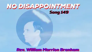 No Disappointment - Rev. William Marrion Branham song 149