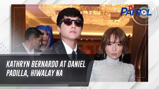 Kathryn Bernardo at Daniel Padilla, hiwalay na | TV Patrol