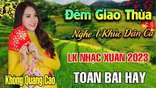 Đêm Giao Thừa Nghe Một Khúc Dân Ca - LK Nhạc Xuân 2023 Phối Mới Cực Hay, Nhạc Tết Thịnh Hành 2023