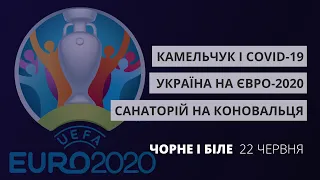 Україна на Євро-2020, Юрій Камельчук у ПАРЄ, забудова Коновальця | «Чорне і Біле» за 22 червня