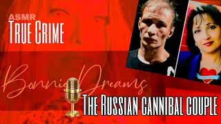 ASMR True Crime Russian cannibal couple