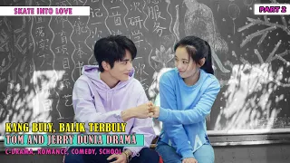 FULL PART 2| TOM &JERRY DUNIA DRAMA, KANG BULY TERBULY | Alur Cerita SKATE INTO LOVE