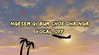 Ngesem gi bum choe dha nga [vocal off]