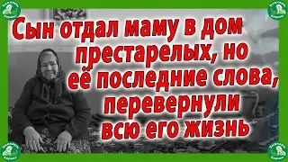 СЫН ОТДАЛ МАТЬ В ДОМ ПРЕСТАРЕЛЫХ,НО ПОСЛЕДНИЕ СЛОВА СТАРУШКИ ПЕРЕВЕРНУЛИ ВСЮ ЕГО ЖИЗНЬ.