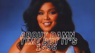 Lizzo - About Damn Time but it’s 1996