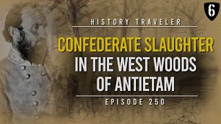Confederate Slaughter in the West Woods of Antietam | History Traveler Episode 250
