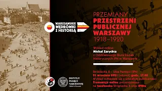 Przemiany przestrzeni publicznej Warszawy 1918-1920 – Michał Zarychta [WYKŁAD]