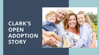 Clark's Open Adoption Story | "Will My Child Understand My Open Adoption Choice?"