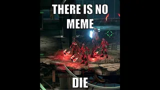 THERE IS NO MEME. DIE