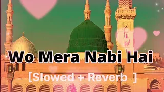 Wo Mera Nabi Hai naat  [Slowed + Reverb] New Naat 🥰