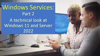 Windows 11 & Server 2022 Services Deep Dive: Part 2 - A Technical Journey