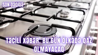 TƏCİLİ XƏBƏR. Bu gün ölkədə qaz olmayacaq