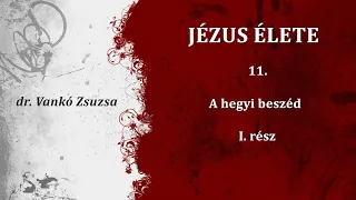 JÉZUS ÉLETE - 11. A hegyi beszéd - I. rész - dr. Vankó Zsuzsa