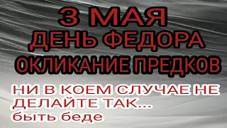 3 мая народный праздник Федоров день .Окликание предков