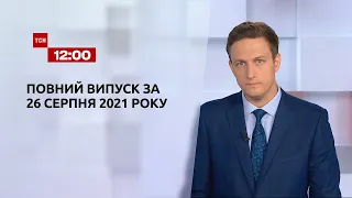 Новини України та світу | Випуск ТСН.12:00 за 26 серпня 2021 року