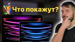 Новые iPad Pro? ЧТО ПОКАЖЕТ APPLE 7 МАЯ!