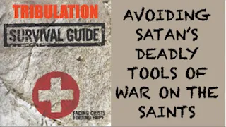 TRIBULATION SURVIVAL GUIDE--HOW TO AVOID SATAN'S DEADLY ATTACKS AS WE SEE THOSE DARK DAYS AHEAD