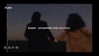 somewhere only we know - keane But it's slowed + reverb