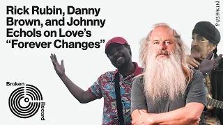 Danny Brown, Johnny Echols, and Rick Rubin on Love’s “Forever Changes” | Broken Record