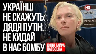 Українці не скажуть: дядя Путін, не кидай в нас бомбу – Юлія Тайра Паєвська